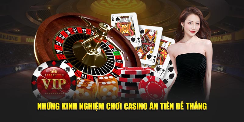 Những kinh nghiệm chơi casino ăn tiền dễ thắng