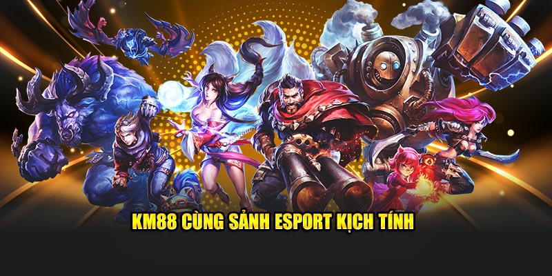 KM88 cùng sảnh Esport kịch tính